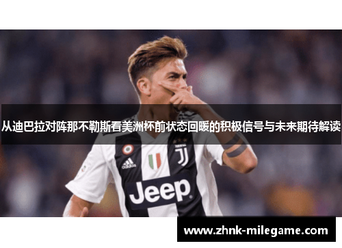 从迪巴拉对阵那不勒斯看美洲杯前状态回暖的积极信号与未来期待解读