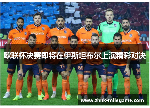 欧联杯决赛即将在伊斯坦布尔上演精彩对决